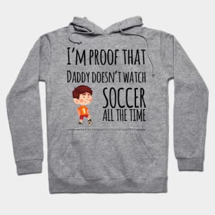 I'm proof that daddy doesn't watch soccer all the tim Hoodie